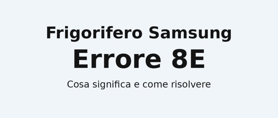 Frigorifero Samsung con codice errore 8E sul display, guida al significato e alle possibili soluzioni